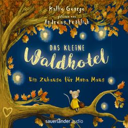 Das Buch “Das kleine Waldhotel - Ein Zuhause für Mona Maus (Ungekürzte Lesung) – Kallie George” online hören