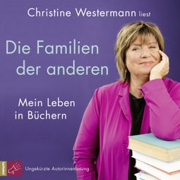 Das Buch “Die Familien der anderen - Mein Leben in Büchern (Ungekürzt) – Christine Westermann” online hören