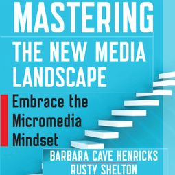 Das Buch “Mastering the New Media Landscape - Embrace the Micromedia Mindset (Unabridged) – Barbara Cave Henricks, Rusty Shelton” online hören
