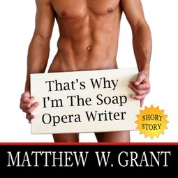 Das Buch “That's Why I'm The Soap Opera Writer (Unabridged) – Matthew W. Grant” online hören