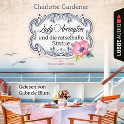 Das Buch «Lady Arrington und die rätselhafte Statue - Ein Fall für Mary Arrington, Band 3 (Ungekürzt) – Charlotte Gardener» online hören