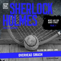 Das Buch “Sherlock Holmes: Overhead Smash - Neues aus der Baker Street, Folge 7 (Ungekürzt) – Arthur Conan Doyle, Augusta Hawthorne” online hören
