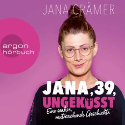 Das Buch “Jana, 39, Ungeküsst - Eine wahre, mutmachende Geschichte (Ungekürzte Autorinnenlesung) – Jana Crämer” online hören