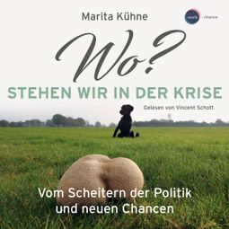 Das Buch “Wo? Stehen wir in der Kris - Vom Scheitern der Politik und neuen Chancen (ungekürzt) – Marita Kühne” online hören