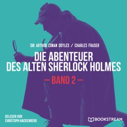 Das Buch “Die Abenteuer des alten Sherlock Holmes, Band 2 (Ungekürzt) – Charles Fraser, Sir Arthur Conan Doyle” online hören