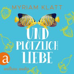 Das Buch “Und plötzlich Liebe (Ungekürzt) – Myriam Klatt” online hören