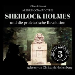 Das Buch «Sherlock Holmes und die proletarische Revolution - Die neuen Abenteuer, Folge 5 (Ungekürzt) – William K. Stewart, Sir Arthur Conan Doyle» online hören