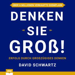 Das Buch «Denken Sie groß! - Erfolg durch großzügiges Denken (Ungekürzt) – David Schwartz» online hören