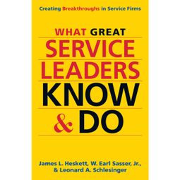 Das Buch “What Great Service Leaders Know and Do - Creating Breakthroughs in Service Firms (Unabridged) – James L. Heskett, W. Earl Sasser Jr., Leonard A. Schlesinger” online hören