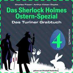 Das Buch “Das Turiner Grabtuch - Das Sherlock Holmes Ostern-Spezial, Tag 4 (Ungekürzt) – Charles Fraser, Sir Arthur Conan Doyle” online hören