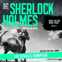 Das Buch “Sherlock Holmes: Ein geniales Rennpferd - Neues aus der Baker Street, Folge 1 (Ungekürzt) – Augusta Hawthorne, Sir Arthur Conan Doyle” online hören