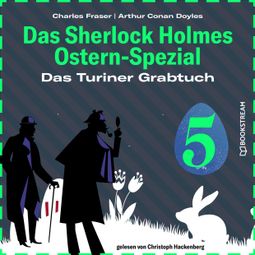 Das Buch “Das Turiner Grabtuch - Das Sherlock Holmes Ostern-Spezial, Tag 5 (Ungekürzt) – Charles Fraser, Sir Arthur Conan Doyle” online hören