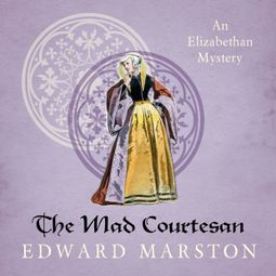 Das Buch “The Mad Courtesan - Nicholas Bracewell, Book 5 (Unabridged) – Edward Marston” online hören