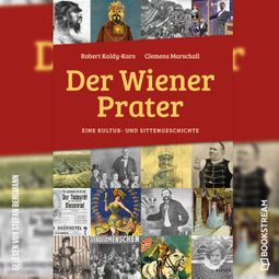Das Buch “Der Wiener Prater - Eine Kultur- und Sittengeschichte (Ungekürzt) – Robert Kaldy-Karo, Clemens Marschall” online hören