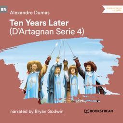 Das Buch “Ten Years Later - D'Artagnan Series, Vol. 4 (Unabridged) – Alexandre Dumas” online hören