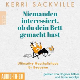 Das Buch “Niemanden interessiert, ob du dein Bett gemacht hast - Ultimative Haushaltstipps für Bequeme (ungekürzt) – Kerri Sackville” online hören