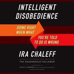 Das Buch “Intelligent Disobedience - Doing Right When What You're Told to Do Is Wrong (Unabridged) – Ira Chaleff” online hören