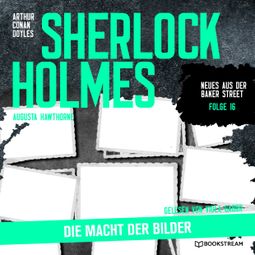 Das Buch “Sherlock Holmes: Die Macht der Bilder - Neues aus der Baker Street, Folge 16 (Ungekürzt) – Augusta Hawthorne, Sir Arthur Conan Doyle” online hören