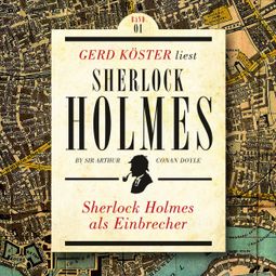 Das Buch “Sherlock Holmes als Einbrecher - Gerd Köster liest Sherlock Holmes - Kurzgeschichten, Band 1 (Ungekürzt) – Sir Arthur Conan Doyle” online hören
