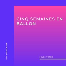 Das Buch “Cinq Semaines en Ballon (intégral) – Jules Verne” online hören