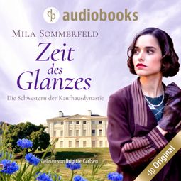 Das Buch «Zeit des Glanzes - Die Schwestern der Kaufhausdynastie-Reihe, Band 1 (Ungekürzt) – Mila Sommerfeld» online hören