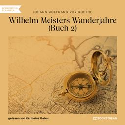 Das Buch “Wilhelm Meisters Wanderjahre, Buch 2 (Ungekürzt) – Johann Wolfgang von Goethe” online hören