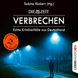 Das Buch “ZEIT Verbrechen, Vol. 1: Echte Kriminalfälle aus Deutschland (Ungekürzt) – Sabine Rückert” online hören