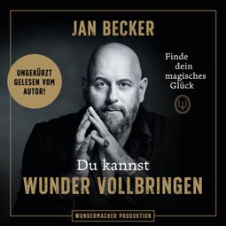 Das Buch «Du kannst Wunder vollbringen - Finde dein magisches Glück (Ungekürzt) – Jan Becker» online hören