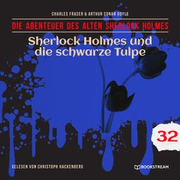 Das Buch “Sherlock Holmes und die schwarze Tulpe - Die Abenteuer des alten Sherlock Holmes, Folge 32 (Ungekürzt) – Charles Fraser, Sir Arthur Conan Doyle” online hören