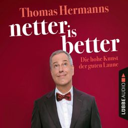 Das Buch «Netter is Better - Die hohe Kunst der guten Laune (Ungekürzt) – Thomas Hermanns» online hören