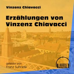 Das Buch «Erzählungen von Vinzenz Chiavacci (Ungekürzt) – Vinzenz Chiavacci» online hören