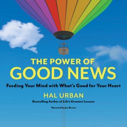 Das Buch “The Power of Good News - Feeding Your Mind with What's Good for Your Heart (Unabridged) – Hal Urban” online hören