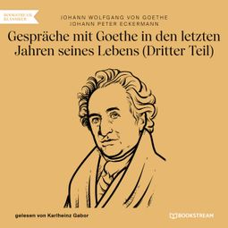 Das Buch “Gespräche mit Goethe in den letzten Jahren seines Lebens - Dritter Teil (Ungekürzt) – Johann Peter Eckermann, Johann Wolfgang von Goethe” online hören