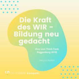 Das Buch “Die Kraft des WIR - Bildung neu gedacht (live vom Think Tank Roggenburg 2019) – Margret Rasfeld, Co-Creare” online hören