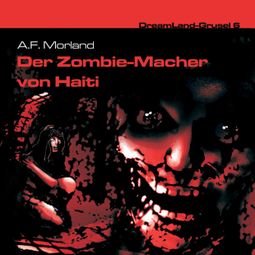 Das Buch «Dreamland Grusel, Folge 6: Der Zombie-Macher von Haiti – A. F. Morland» online hören