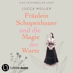 Das Buch “Fräulein Schopenhauer und die Magie der Worte - Die Liebe zur Literatur wies ihr den Weg in die Freiheit (Gekürzt) – Lucca Müller” online hören