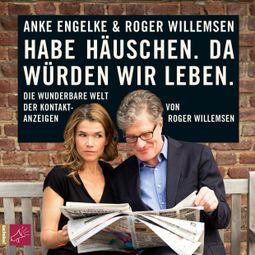 Das Buch «Habe Häuschen. Da würden wir leben. - Die wunderbare Welt der Kontaktanzeigen – Roger Willemsen» online hören