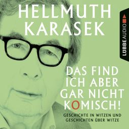 Das Buch «Das find ich aber gar nicht komisch! - Worüber wir lachen oder nicht lachen können – Hellmuth Karasek» online hören