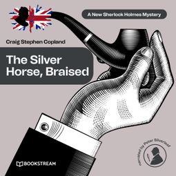 Das Buch “The Silver Horse, Braised - A New Sherlock Holmes Mystery, Episode 15 (Unabridged) – Sir Arthur Conan Doyle, Craig Stephen Copland” online hören