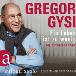 Das Buch “Ein Leben ist zu wenig - Die Autobiographie (Gekürzt) – Gregor Gysi” online hören