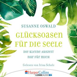 Das Buch “Glücksoasen - Die kleine Auszeit nur für mich (Ungekürzt) – Susanne Oswald” online hören