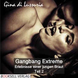 Das Buch “Erlebnisse einer jungen Braut - Gangbang Extreme, Teil 2 – Gina di Lissuria” online hören