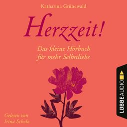 Das Buch «Herzzeit! - Das kleine Hörbuch für mehr Selbstliebe (Ungekürzt) – Katharina Grünewald» online hören