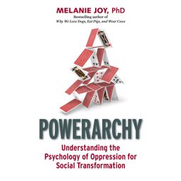 Das Buch “Powerarchy - Understanding the Psychology of Oppression for Social Transformation (Unabridged) – Melanie Joy” online hören