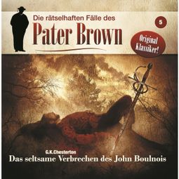 Das Buch “Die rätselhaften Fälle des Pater Brown, Folge 5: Das seltsame Verbrechen des John Boulnois – Markus Winter, G. K. Chesterton” online hören