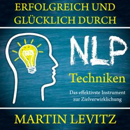 Das Buch “Erfolgreich und glücklich durch NLP-Techniken - Das effektivste Instrument zur Zielverwirklichung (Ungekürzt) – Martin Levitz” online hören