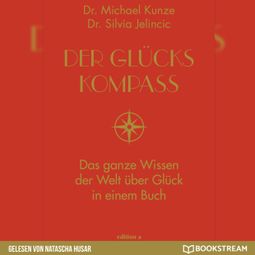 Das Buch “Der Glückskompass - Das ganze Wissen der Welt über Glück in einem Buch (Ungekürzt) – Dr. Michael Kunze, Dr. Silvia Jelincic” online hören