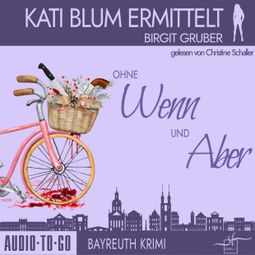 Das Buch «Ohne Wenn und Aber - Kati Blum ermittelt - Bayreuth Krimi, Band 1 (ungekürzt) – Birgit Gruber» online hören