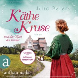 Das Buch “Käthe Kruse und das Glück der Kinder - Die Puppen-Saga, Band 2 (Ungekürzt) – Julie Peters” online hören