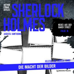 Das Buch “Sherlock Holmes: Die Macht der Bilder - Neues aus der Baker Street, Folge 16 (Ungekürzt) – Augusta Hawthorne, Sir Arthur Conan Doyle” online hören